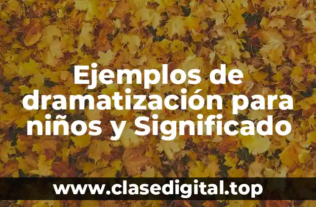 Ejemplos de dramatización para niños y Significado