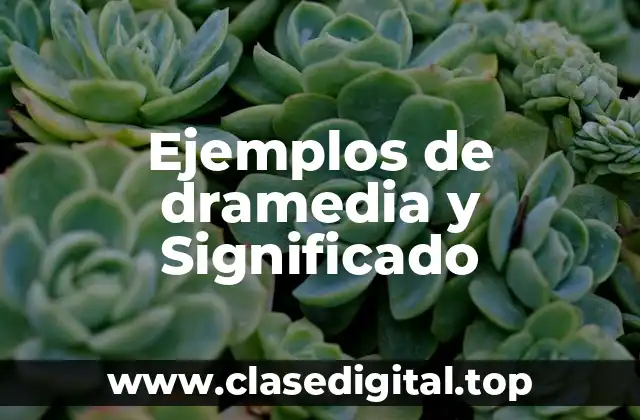Ejemplos de dramedia y Significado
