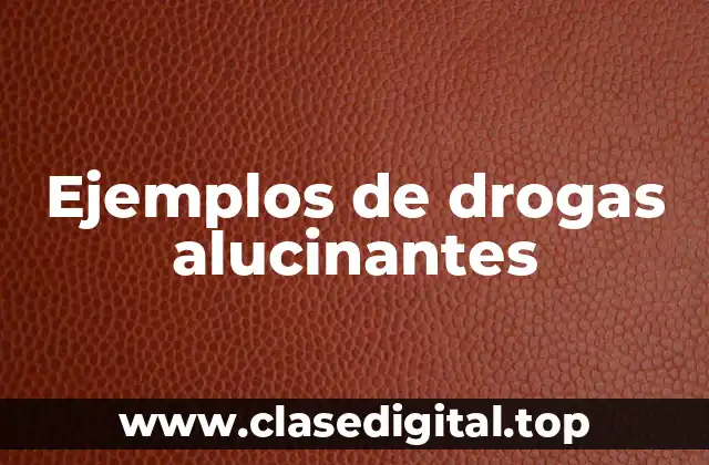 Ejemplos de drogas alucinantes