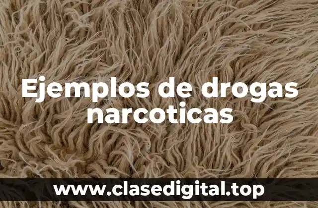 Ejemplos de drogas narcoticas