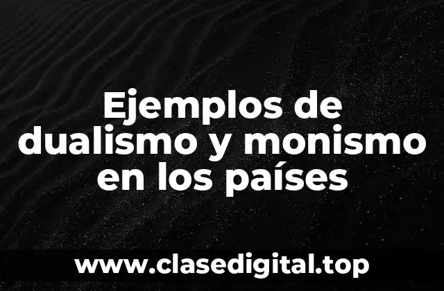 Ejemplos de dualismo y monismo en los países