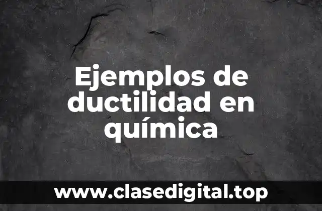 Ejemplos de ductilidad en química