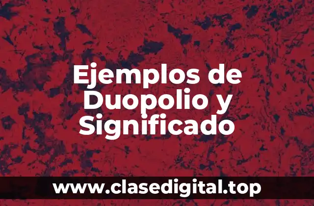 Ejemplos de Duopolio y Significado