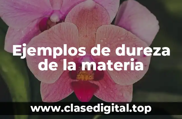 Ejemplos de dureza de la materia