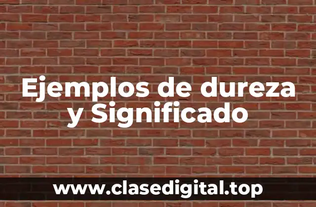 Ejemplos de dureza y Significado