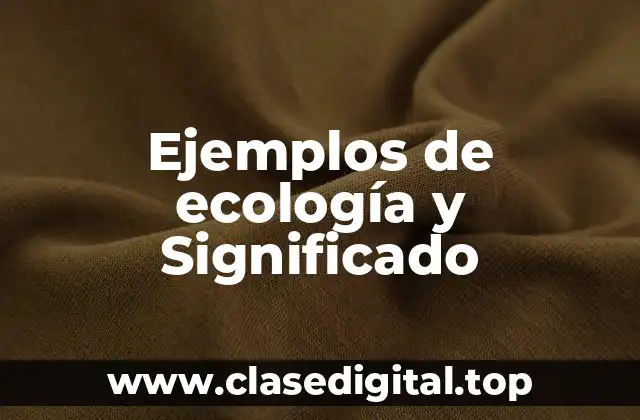Ejemplos de ecología y Significado