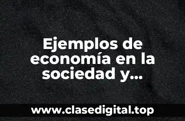 Ejemplos de economía en la sociedad y Significado