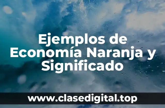 Ejemplos de Economía Naranja y Significado