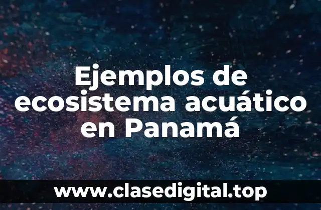 Ejemplos de ecosistema acuático en Panamá