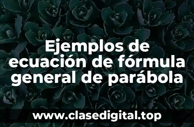 Ejemplos de ecuación de fórmula general de parábola
