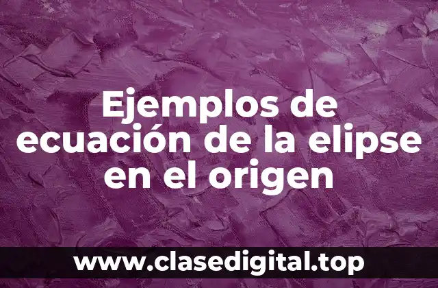 Ejemplos de ecuación de la elipse en el origen