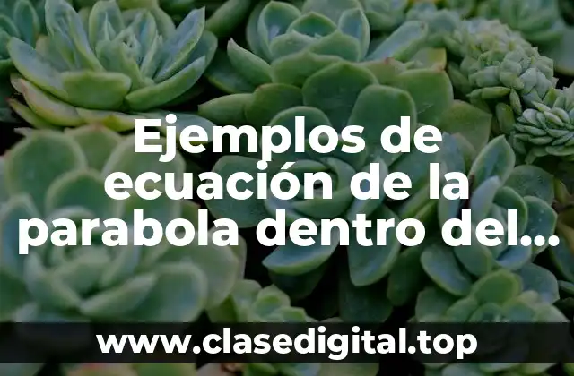 Ejemplos de ecuación de la parabola dentro del origen