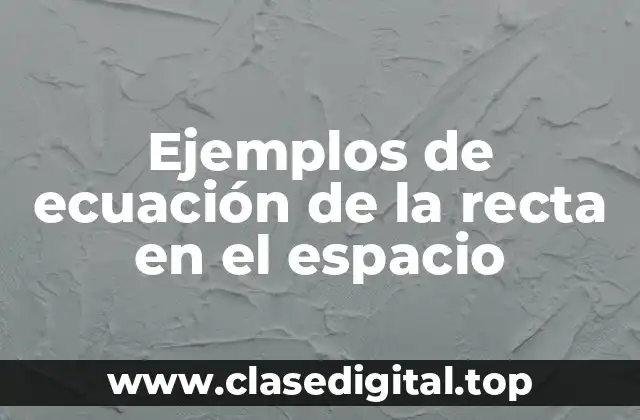 Ejemplos de ecuación de la recta en el espacio