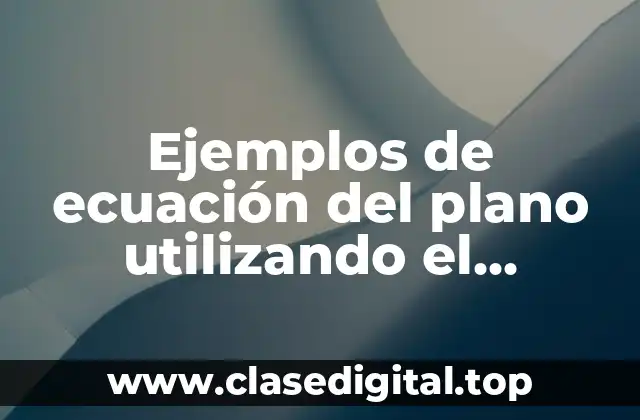 Ejemplos de ecuación del plano utilizando el producto punto