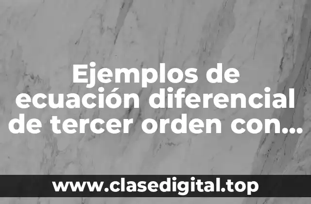 Ejemplos de ecuación diferencial de tercer orden