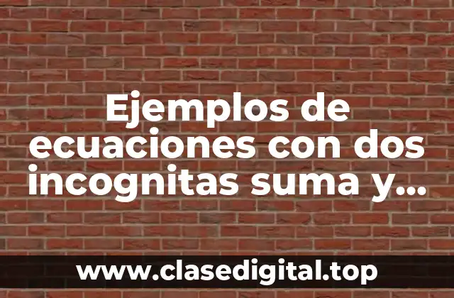 Ejemplos de ecuaciones con dos incognitas suma y resta