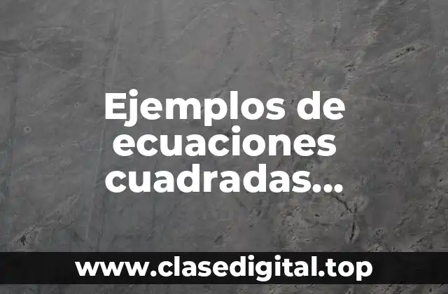 Ejemplos de ecuaciones cuadradas completas e incompletas