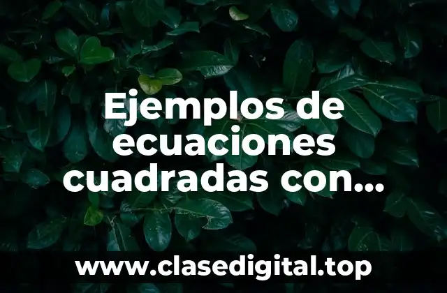 Ejemplos de ecuaciones cuadradas con fórmula general y Significado