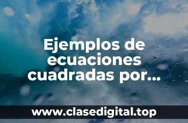 Ejemplos de ecuaciones cuadradas por factorización