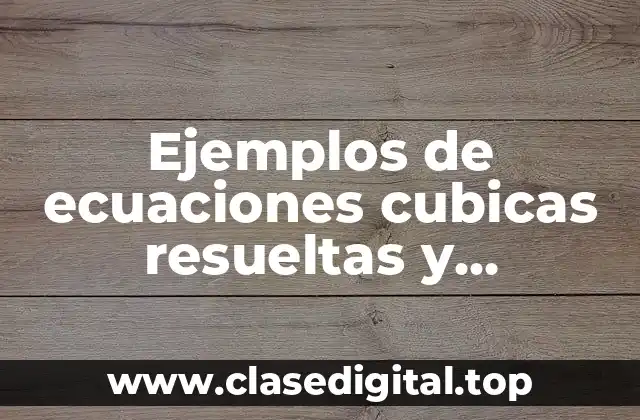 Ejemplos de ecuaciones cubicas resueltas y Significado