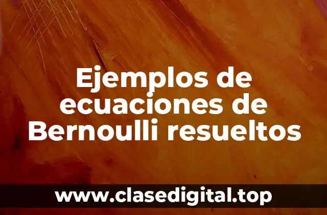 Ejemplos de ecuaciones de Bernoulli resueltos