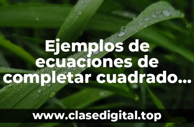 Ejemplos de ecuaciones de completar cuadrado resueltos