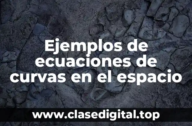 Ejemplos de ecuaciones de curvas en el espacio