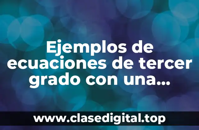 Ejemplos de ecuaciones de tercer grado con una incognita resueltos