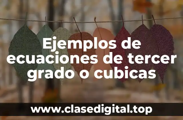 Ejemplos de ecuaciones de tercer grado o cubicas