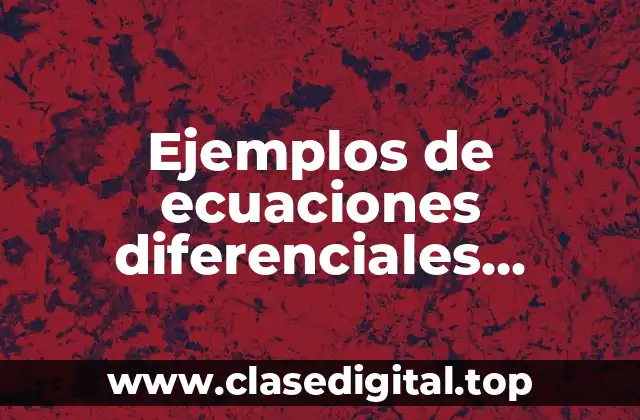 Ejemplos de ecuaciones diferenciales aplicadas a la vida real