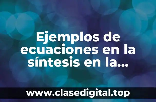 Ejemplos de ecuaciones en la síntesis en la producción industrial