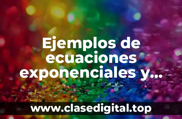 Ejemplos de ecuaciones exponenciales y logarítmicas