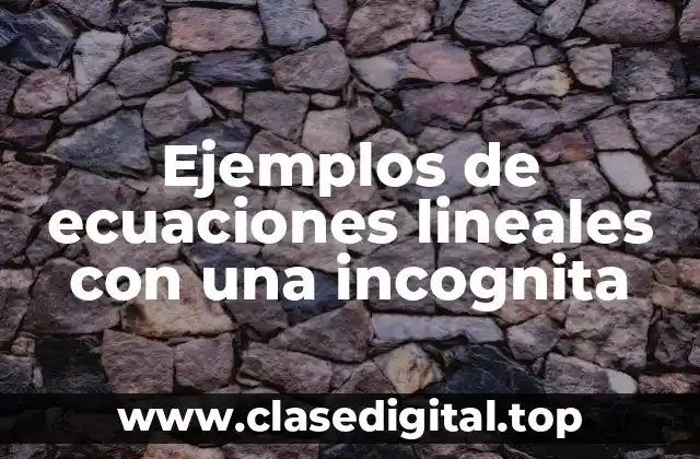 Ejemplos de ecuaciones lineales con una incognita