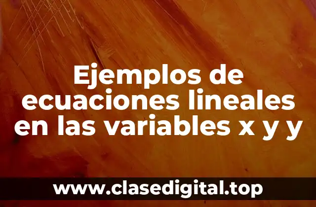 Ejemplos de ecuaciones lineales en las variables x y y