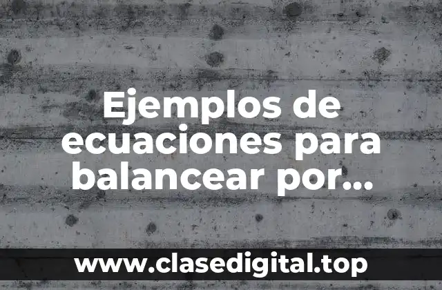 Ejemplos de ecuaciones para balancear por método algebraico