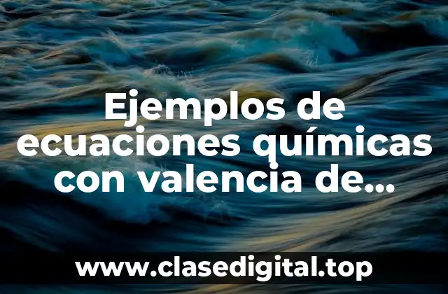 Ejemplos de ecuaciones químicas con valencia de redox