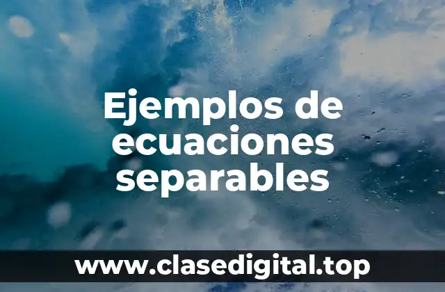 Ejemplos de ecuaciones separables