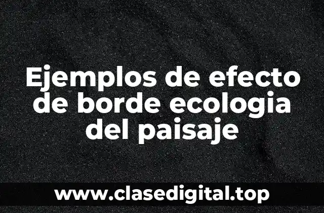 Ejemplos de efecto de borde ecologia del paisaje