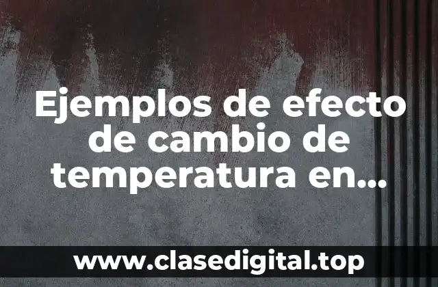 Ejemplos de efecto de cambio de temperatura en química
