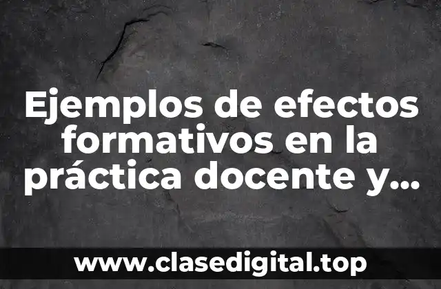 Ejemplos de efectos formativos en la práctica docente y Significado