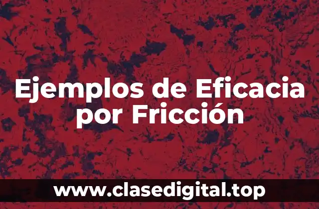Ejemplos de Eficacia por Fricción