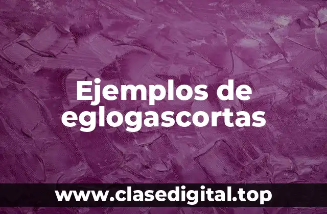 Ejemplos de eglogascortas