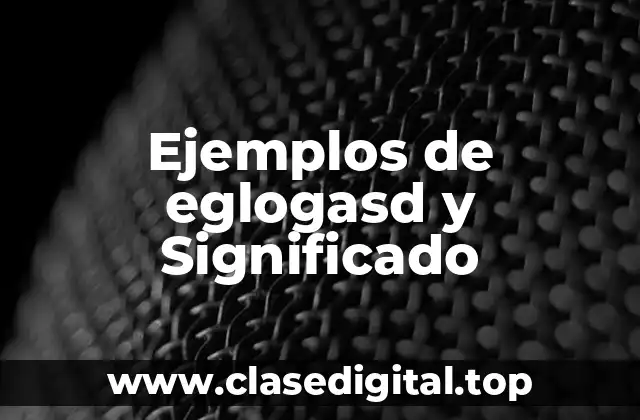 Ejemplos de eglogasd y Significado