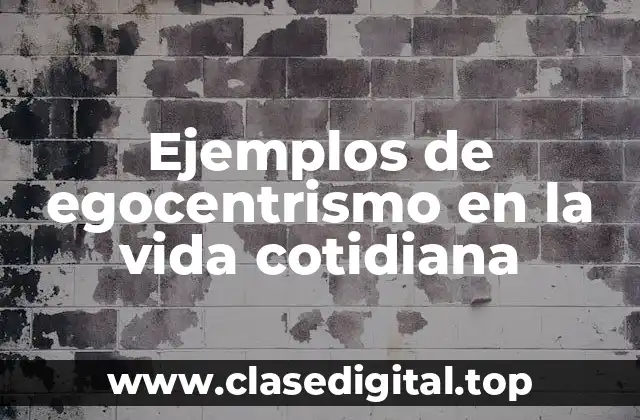Ejemplos de egocentrismo en la vida cotidiana