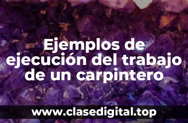Ejemplos de ejecución del trabajo de un carpintero