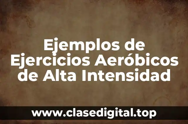 Ejemplos de Ejercicios Aeróbicos de Alta Intensidad