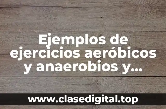 Ejemplos de ejercicios aeróbicos y anaerobios y Significado