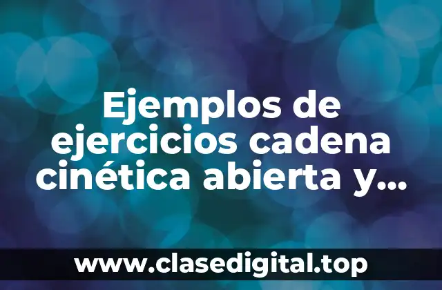 Ejemplos de ejercicios cadena cinética abierta y cerrada