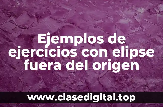 Ejemplos de ejercicios con elipse fuera del origen