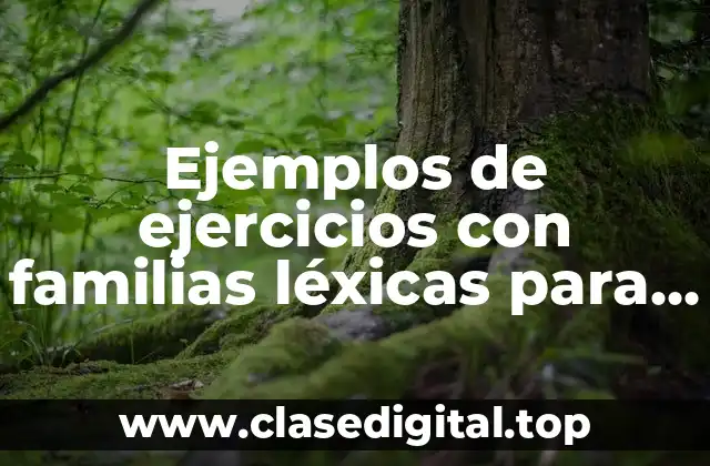 Ejemplos de ejercicios con familias léxicas para niños